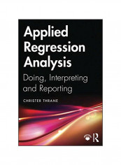 Applied Regression Analysis: Doing, Interpreting And Reporting Paperback