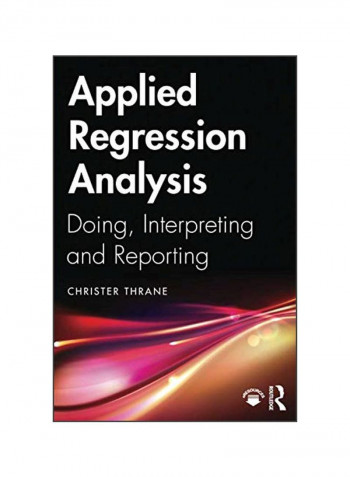 Applied Regression Analysis: Doing, Interpreting And Reporting Paperback