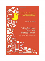 Public Relations Ethics And Professionalism : The Shadow Of Excellence : Routledge New Directions In Public Relations And Communication Research Paperback