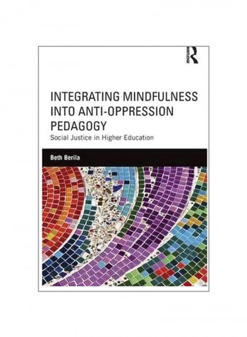 Integrating Mindfulness Into Anti-Oppression Pedagogy: Social Justice In Higher Education Paperback
