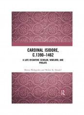 Cardinal Isidore (c.1390-1462): A Late Byzantine Scholar, Warlord, and Prelate Paperback English by Marios Philippides - 2020