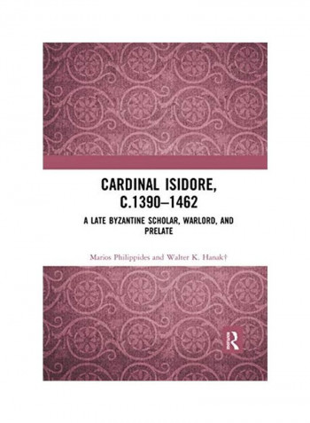 Cardinal Isidore (c.1390-1462): A Late Byzantine Scholar, Warlord, and Prelate Paperback English by Marios Philippides - 2020