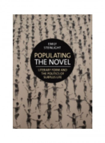 Populating The Novel: Literary Form And The Politics Of Surplus Life Hardcover