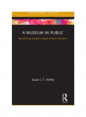 A Museum In Public: Revisioning Canada's Royal Ontario Museum Hardcover English by Susan L. T. Ashley
