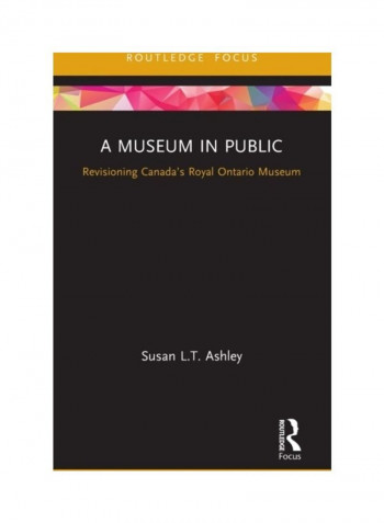 A Museum In Public: Revisioning Canada's Royal Ontario Museum Hardcover English by Susan L. T. Ashley