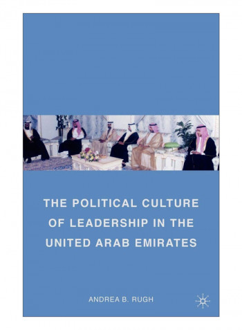 The Political Culture Of Leadership In The United Arab Emirates Paperback 2007 Edition