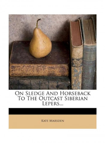 On Sledge And Horseback To The Outcast Siberian Lepers... Paperback