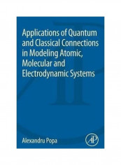 Applications of Quantum and Classical Connections in Modeling Atomic, Molecular and Electrodynamic Systems Paperback English by Alexandru Popa