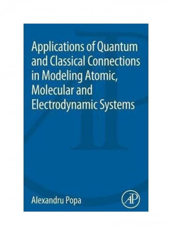 Applications of Quantum and Classical Connections in Modeling Atomic, Molecular and Electrodynamic Systems Paperback English by Alexandru Popa