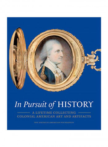 In Pursuit Of History: A Lifetime Collecting Colonial American Art And Artifacts Hardcover