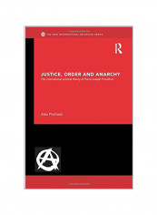 Justice, Order And Anarchy: The International Political Theory Of Pierre-joseph Proudhon Paperback