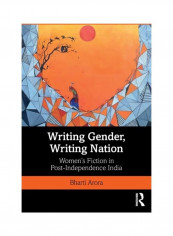 Writing Gender, Writing Nation: Women's Fiction In Post-Independence India Paperback English by Bharti Arora