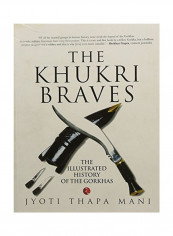 The Khukri Braves: The Illustrated History Of The Gorkha Paperback