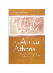 An African Athens: Rhetoric And The Shaping Of Democracy In South Africa Paperback