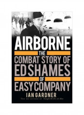 Airborne : The Combat Story Of ED Shames Of Easy Company Hardcover