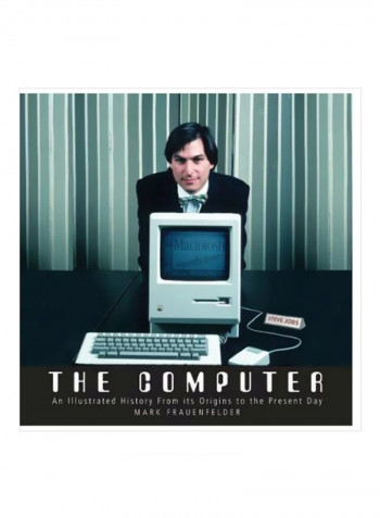 The Computer : An Illustrated History From Its Origins To The Present Day Hardcover