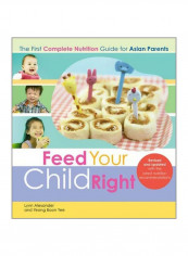 Feed Your Child Right: The First Complete Nutrition Guide For Asian Parents Paperback