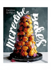 Incredible Bakes: That Just Happen To Be Refined-Sugar Free! Hardcover