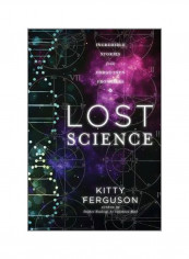 Lost Science : Astonishing Tales Of Forgotten Genius Hardcover