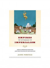 Empires Without Imperialism : Anglo-American Decline And The Politics Of Deflection Paperback