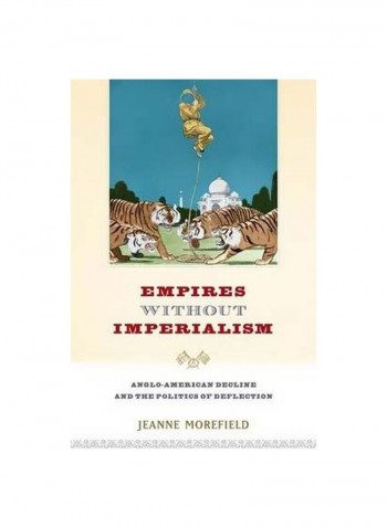 Empires Without Imperialism : Anglo-American Decline And The Politics Of Deflection Paperback