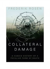 Collateral Damage: A Candid History Of A Peculiar Form Of Death Hardcover