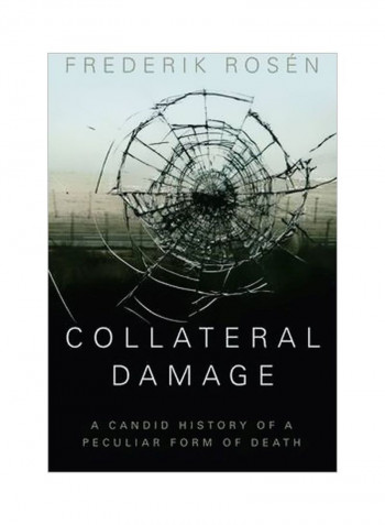 Collateral Damage: A Candid History Of A Peculiar Form Of Death Hardcover