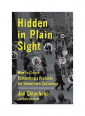 Hidden In Plain Sight: How To Create Extraordinary Products For Tomorrow's Customers Hardcover
