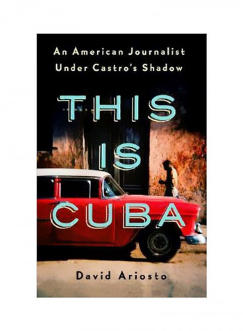 This Is Cuba: An American Journalist Under Castro's Shadow Hardcover