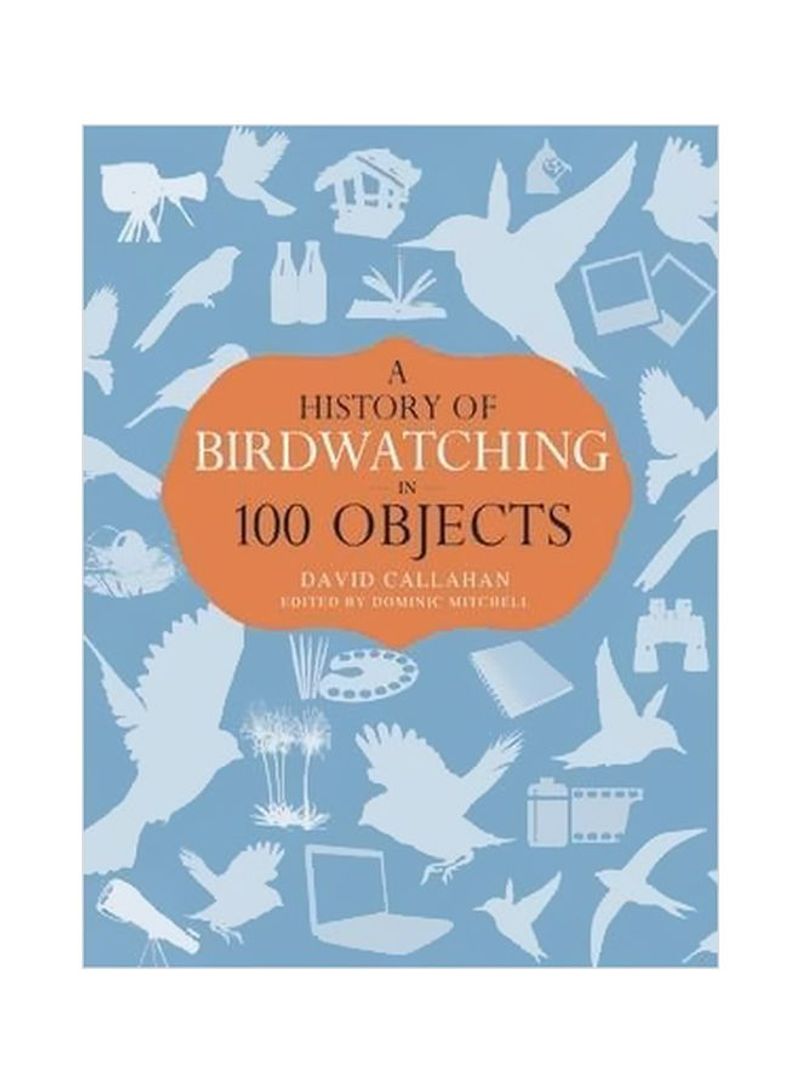 A History Of Birdwatching In 100 Objects Hardcover