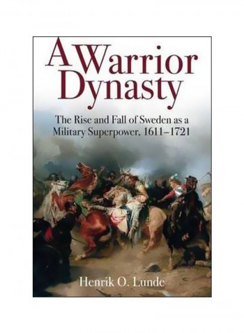 A Warrior Dynasty : The Rise And Fall Of Sweden As A Military Superpower 1611-1721 Hardcover