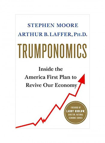 Trumponomics: Inside The America First Plan To Get Our Economy Back On Track Hardcover