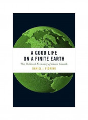 A Good Life On A Finite Earth: The Political Economy Of Green Growth Paperback