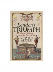 London's Triumph: Merchant Adventurers And The Tudor City Hardcover