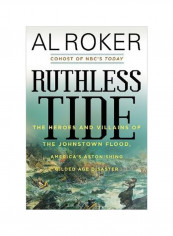 Ruthless Tide: The Heroes And Villains Of The Johnstown Flood, America's Astonishing Gilded Age Disaster Hardcover