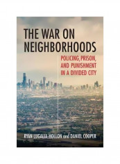 The War On Neighborhoods: Policing, Prison, And Punishment In A Divided City Hardcover