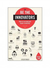 Be The Innovators: How To Accelerate Team Creativity Paperback
