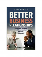 Better Business Relationships: Insights From Psychology And Management For Working In A Digital World Hardcover