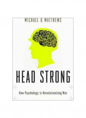 Head Strong: How Psychology Is Revolutionizing War Hardcover