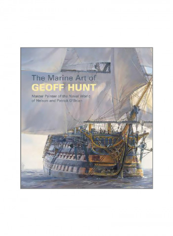 The Marine Art Of Geoff Hunt: Master Painter Of The Neval World Of Nelson And Patrick O'Brain Paperback