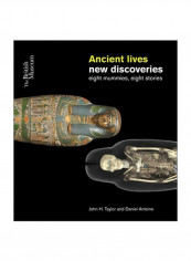 Ancient Lives New Discoveries : Eight Mummies Eight Stories Paperback