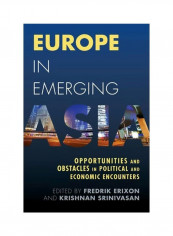 Europe In Emerging Asia: Opportunities And Obstacles In Political And Economic Encounters Paperback