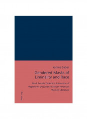 Gendered Masks Of Liminality And Race: Black Female Trickster's Subversion Of Hegemonic Discourse In African American Women Literature Paperback