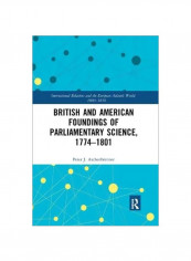 British And American Foundings Of Parliamentary Science, 1774 - 1801 Paperback