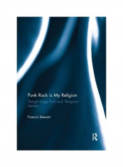 Punk Rock Is My Religion: Straight Edge Punk And 'Religious' Identity Paperback English by Francis Stewart