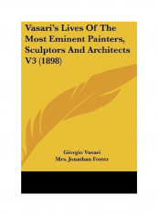 Vasari's Lives Of The Most Eminent Painters, Sculptors And Architects V3 (1898) Hardcover English by Giorgio Vasari