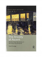 The Anxiety Of Ascent: Middle-Class Narratives In Germany And America Paperback