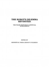 The Robots Dilemma Revisited: The Frame Problem In Artificial Intelligence Paperback 2