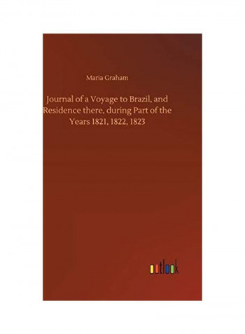 Journal Of A Voyage To Brazil, And Residence There, During Part Of The Years 1821, 1822, 1823 Hardcover English by Maria Graham