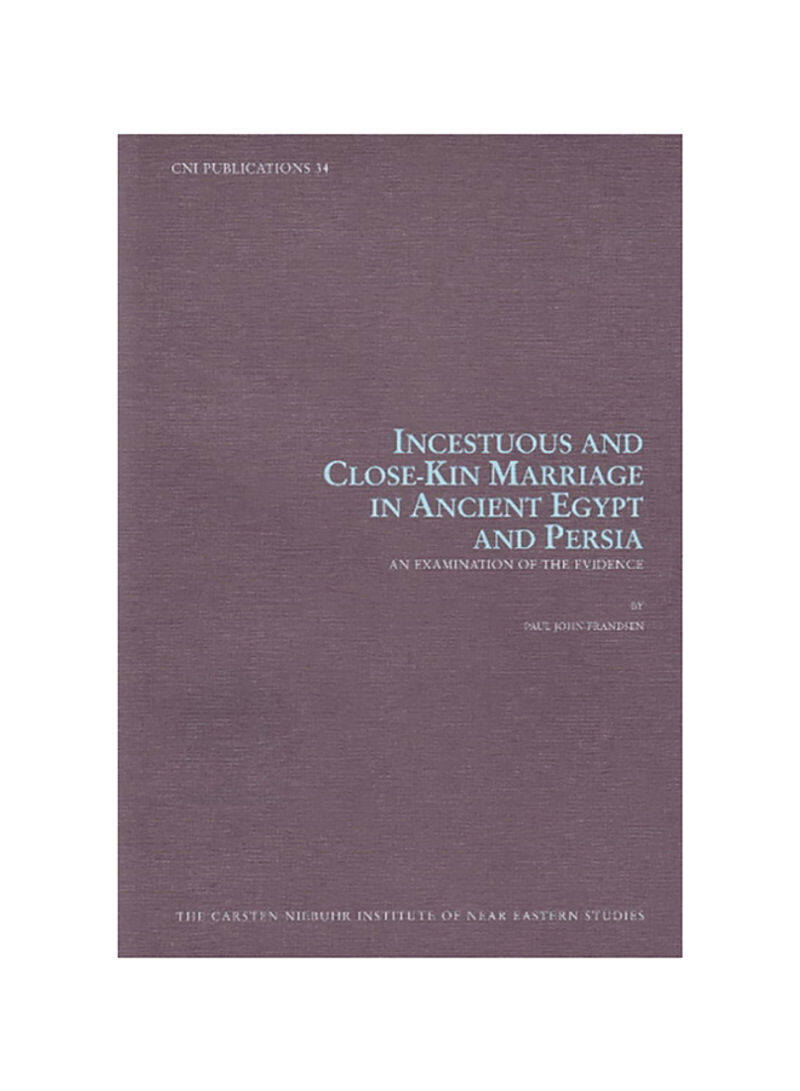 Incestuous And Close-kin Marriage In Ancient Egypt And Persia: An Examination Of The Evidence Hardcover